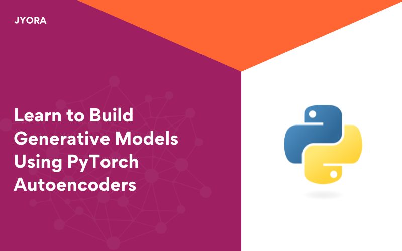 Learn to Build Generative Models Using PyTorch Autoencoders